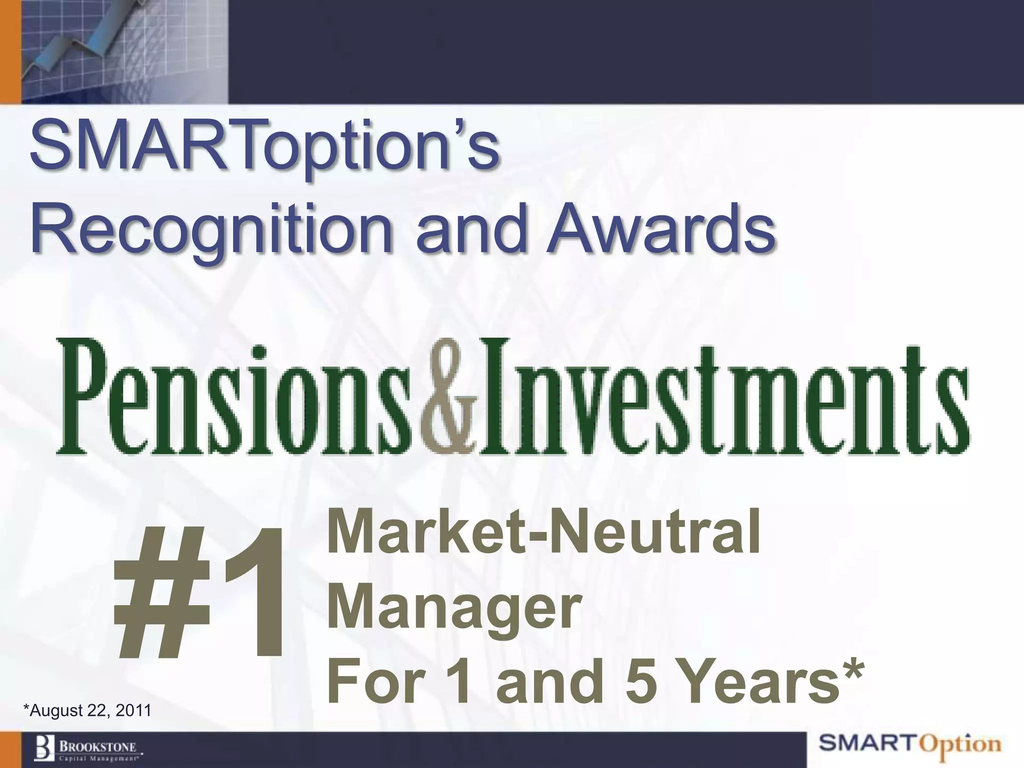 SMARToption‟s
Recognition and Awards



                   Market-Neutral
           #1
*August 22, 2011
                   Manager
                   For 1 and 5 Years*
 