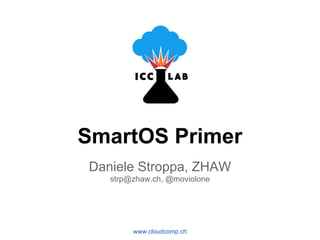 SmartOS Primer
Daniele Stroppa, ZHAW
strp@zhaw.ch, @moviolone
www.cloudcomp.ch
 