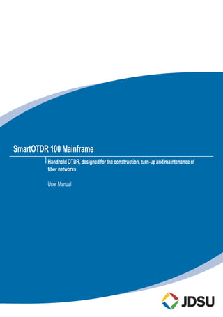SmartOTDR 100 Mainframe
HandheldOTDR,designedfortheconstruction,turn-upandmaintenanceof
fiber networks
User Manual
 