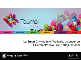 1
La Smart City made in Wallonia, au coeur de
l’Eurométropole Lille-Kortrijk-Tournai
https://prezi.com/
 