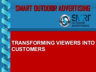 SMART OUTDOOR ADVERTISINGSMART OUTDOOR ADVERTISING
TRANSFORMING VIEWERS INTO
CUSTOMERS
 