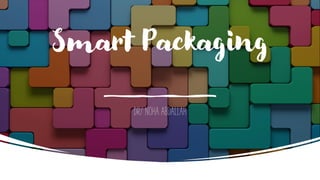 Smart Packaging
DR/ NOHA ABDALLAH
 