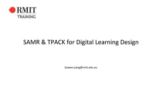 SAMR & TPACK for Digital Learning Design
bowen.yang@rmit.edu.au
 