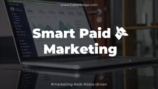 1
"SUCCESS SEEMS TO BE
CONNECTED WITH ACTION.
SUCCESSFUL PEOPLE KEEP MOVING.
THEY MAKE MISTAKES, BUT THEY
DON'T QUIT.”
—CONRAD HILTON
Smart Paid 💸
Marketing
#marketing #ads #data-driven
www.ColinHodge.com
 