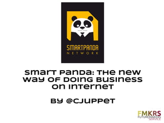 Smart Panda: the new
way of doing business
     on internet

    by @CJuppet
 