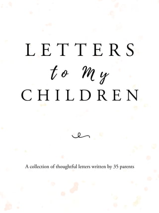 A collection of thoughtful letters written by 35 parents
L E T T E R S
C H I L D R E N
t o M y
001 LETTERS_TITLE.indd 43 10/17/16 3:47 PM
 