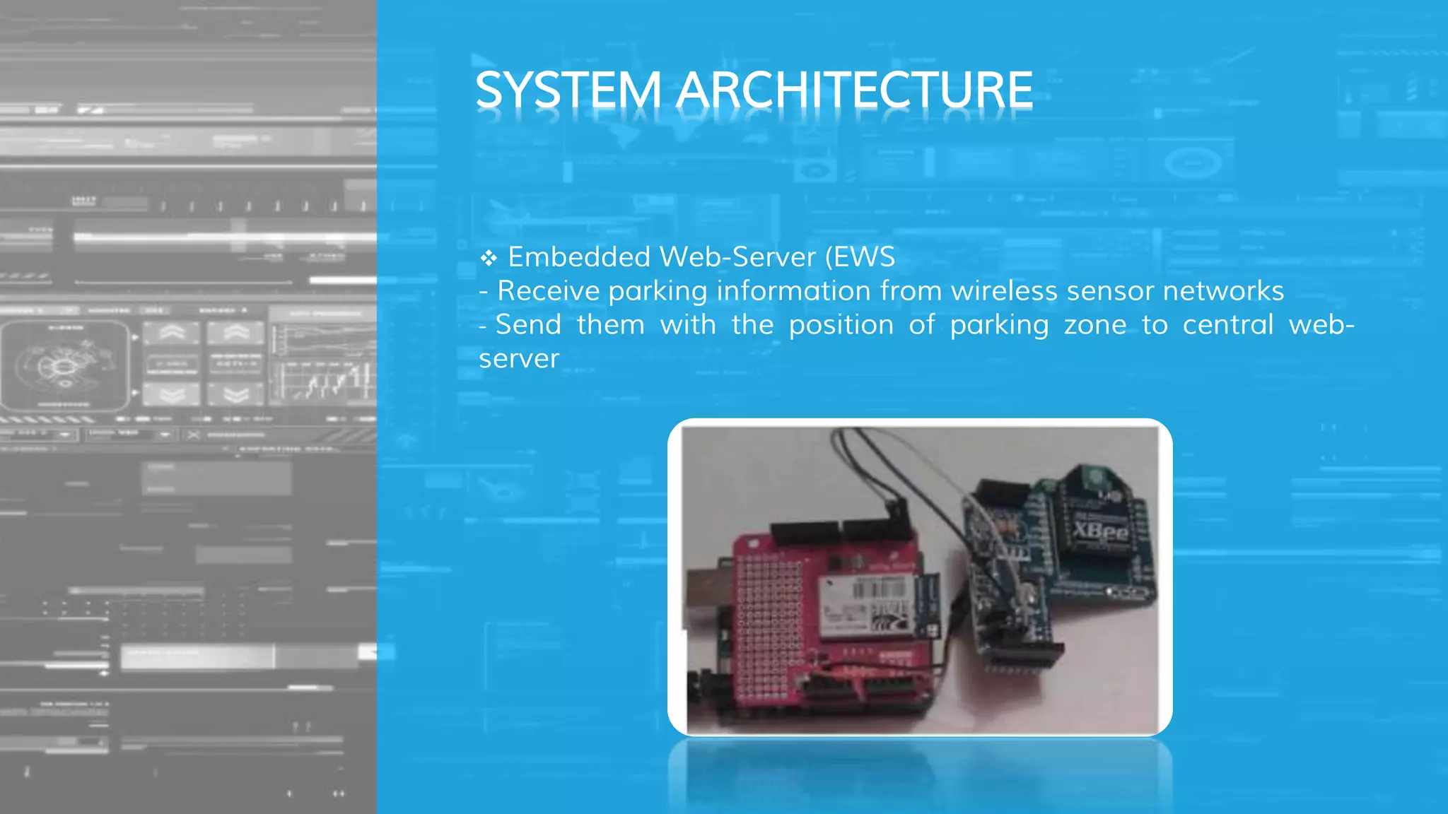  Embedded Web-Server (EWS
- Receive parking information from wireless sensor networks
- Send them with the position of parking zone to central web-
server
SYSTEM ARCHITECTURE
 