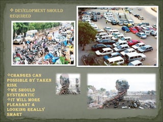  develoPment should
requIred
Changes Can
PossIBle BY taken
rIsk
We should
sYstematIC
It WIll more
Pleasant &
lookIng reallY
smart
 