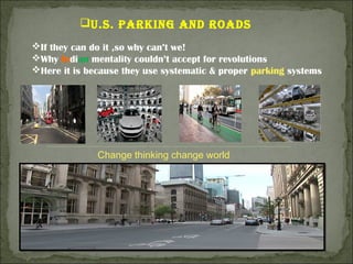 u.s. ParkIng and roads
If they can do it ,so why can’t we!
Why Indian mentality couldn’t accept for revolutions
Here it is because they use systematic & proper parking systems
Change thinking change world
 