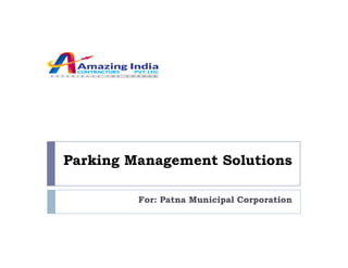 Parking Management Solutions
For: Patna Municipal Corporation
 