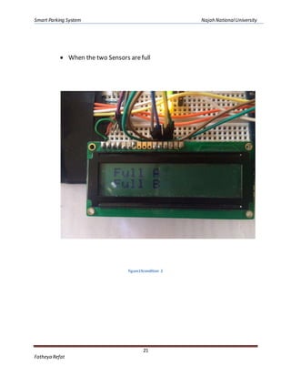 Smart Parking System Najah NationalUniversity
21
Fatheya Refat
 When the two Sensors arefull
figure19condition 2
 