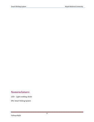 Smart Parking System Najah NationalUniversity
iii
Fatheya Refat
Nomenclature:
LED : Light emitting diode
SPS: Smart Parking System
 