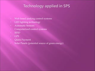 Web based parking control systems LED lighting technology  Automatic Sensors Computerized control systems RFID GPS Quick Payment Solar Panels (potential source of green energy) 