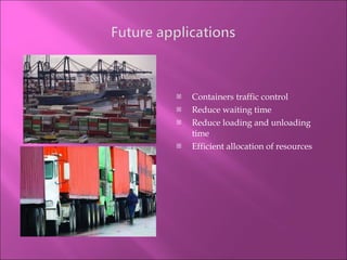 Containers traffic control Reduce waiting time Reduce loading and unloading time Efficient allocation of resources 