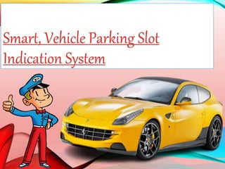Smart, Vehicle Parking Slot
Indication System
 