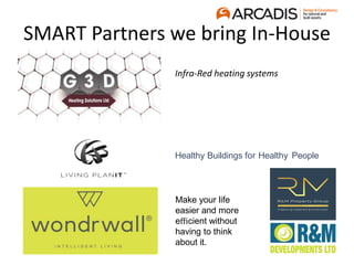 SMART Partners we bring In-House
Infra-Red heating systems
Healthy Buildings for Healthy People
Make your life
easier and more
eﬃcient without
having to think
about it.
 