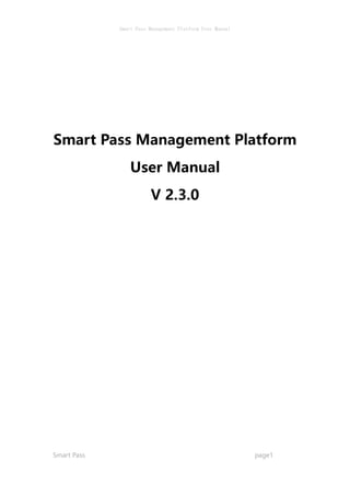 Smart Pass Management Platform User Manual
Smart Pass page1
Smart Pass Management Platform
User Manual
V 2.3.0
 