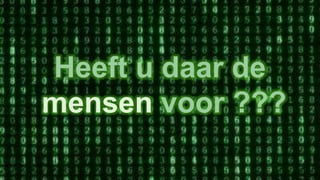 Heeft u daar de
mensen voor ???
 