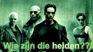 Wie zijn die helden???
 