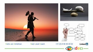 Henk-Jan Scholman Next Level Coach +31 (0) 6 56 36 40 02
 