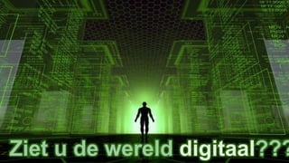 Ziet u de wereld digitaal???
 
