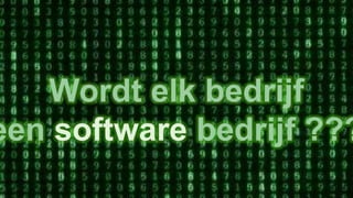 Wordt elk bedrijf
een software bedrijf ???
 