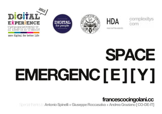 SPACE
EMERGENC [ E ] [ Y ]
                                                    francescocingolani.cc
Special thanks to Antonio Spinelli + Giuseppe Roccasalva + Andrea Graziano [ CO-DE-IT]
 