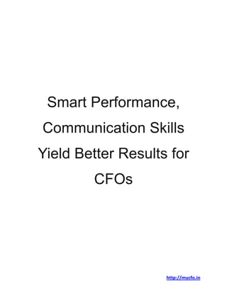 http://mycfo.in
Smart Performance,
Communication Skills
Yield Better Results for
CFOs
 