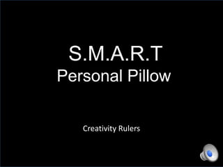 S.M.A.R.T
Personal Pillow

   Creativity Rulers
 