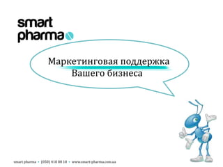 smart pharma • (050) 410 08 18 • www.smart-pharma.com.ua
Маркетинговая поддержка
Вашего бизнеса
 