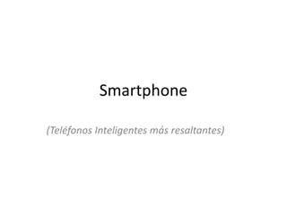 Smartphone(Teléfonos Inteligentes más resaltantes)
