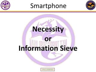 Smartphone


    Necessity
       or
Information Sieve

      UNCLASSIFIED
 