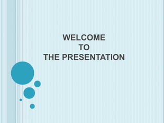 WELCOME
TO
THE PRESENTATION
 