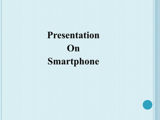 Presentation
On
Smartphone
 