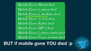 BUT if mobile gone YOU died :p 
 
