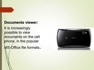 Documents viewer:
It is increasingly
possible to view
documents on the cell
phone, in the popular
MS-Office file formats.
 