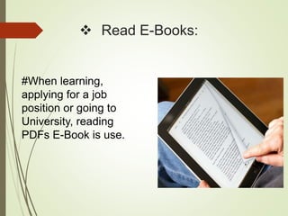  Read E-Books:
#When learning,
applying for a job
position or going to
University, reading
PDFs E-Book is use.
 