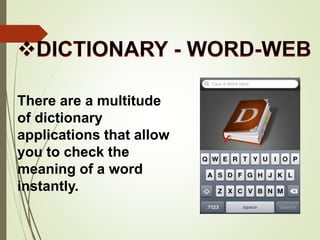 There are a multitude
of dictionary
applications that allow
you to check the
meaning of a word
instantly.
 