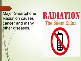 Major Smartphone
Radiation causes
cancer and many
other diseases.
 