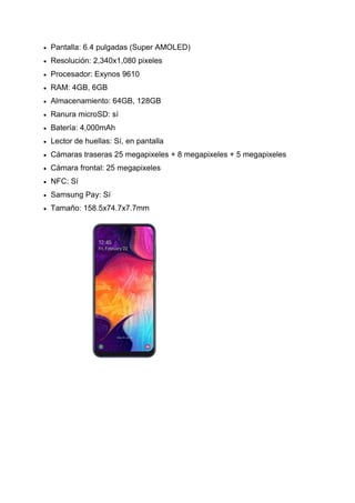  Pantalla: 6.4 pulgadas (Super AMOLED)
 Resolución: 2,340x1,080 pixeles
 Procesador: Exynos 9610
 RAM: 4GB, 6GB
 Almacenamiento: 64GB, 128GB
 Ranura microSD: sí
 Batería: 4,000mAh
 Lector de huellas: Sí, en pantalla
 Cámaras traseras 25 megapixeles + 8 megapixeles + 5 megapixeles
 Cámara frontal: 25 megapixeles
 NFC: Sí
 Samsung Pay: Sí
 Tamaño: 158.5x74.7x7.7mm
 
