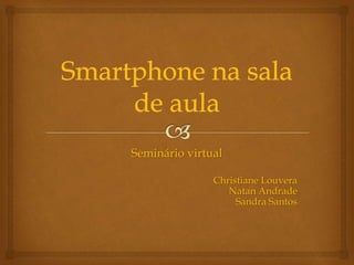Seminário virtual
Christiane Louvera
Natan Andrade
Sandra Santos
 