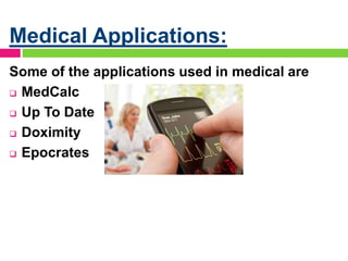 Medical Applications:
Some of the applications used in medical are
 MedCalc
 Up To Date
 Doximity
 Epocrates
 