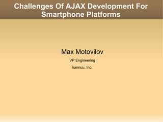 Challenges Of AJAX Development For Smartphone Platforms ,[object Object],[object Object],[object Object]