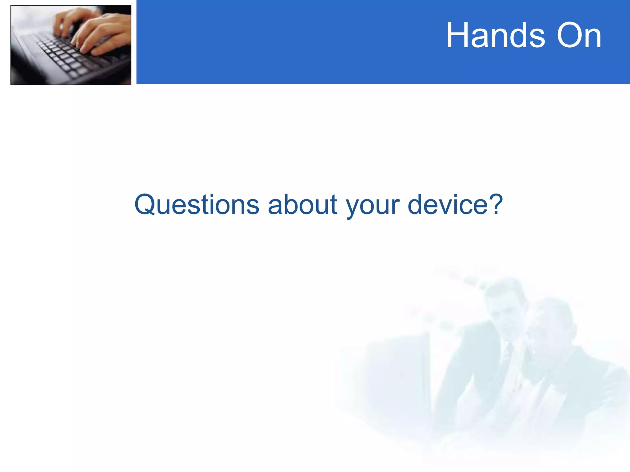 Hands On
Questions about your device?
 