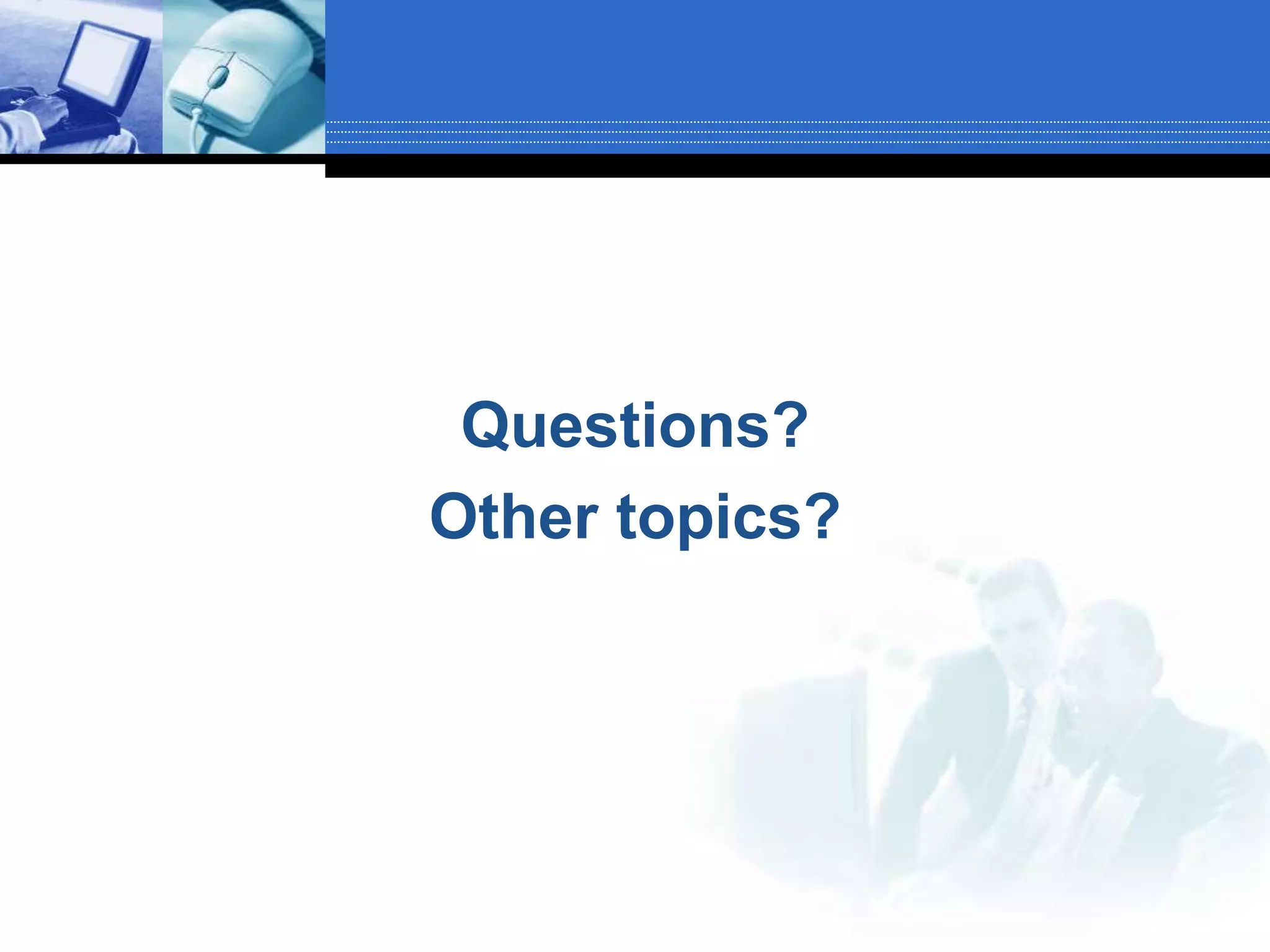 Questions?
Other topics?
 