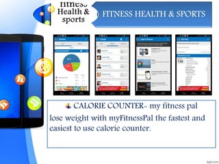 FITNESS HEALTH & SPORTS
CALORIE COUNTER- my fitness pal
lose weight with myFitnessPal the fastest and
easiest to use calorie counter.
 