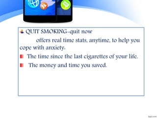 QUIT SMOKING-quit now
offers real time stats, anytime, to help you
cope with anxiety:
The time since the last cigarettes of your life.
The money and time you saved.
 