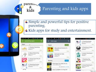 Parenting and kids apps
Simple and powerful tips for positive
parenting.
Kids apps for study and entertainment.
 