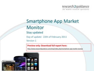 Smartphone App Market Monitor Stay updated Day of update:  22th of February 2011 Version 1 Preview only: Download full report here: http://www.research2guidance.com/shop/index.php/smartphone-app-market-monitor 
