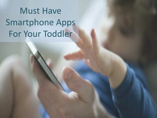 Must Have
Smartphone Apps
For Your Toddler
 